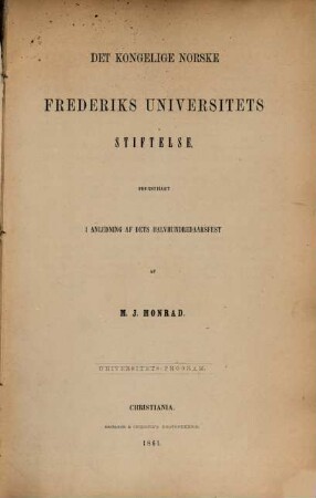 Det Kongelige Norske Frederiks Universitets stiftelse : Fremstillet i anledning af dets halvhundredaarsfest ; Universitets-program