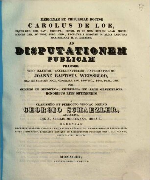 Medicinae et chirurgiae doctor Carolus de Loe ... ad disputationem publicam praeside ... Joanne Baptista Weissbrod ... pro summis in medicina, chirurgia et arte obstetricia honoribus rite obtinendis a ... Georgio Schaezler ... habendam ... invitat : [Insunt theses medicae]
