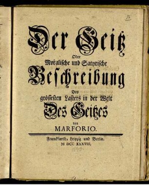 Der Geitz : Oder Moralische und Satyrische Beschreibung Des grössesten Lasters in der Welt Des Geitzes