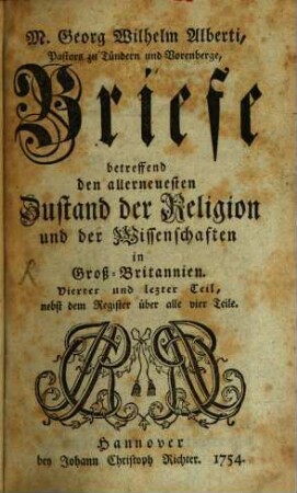 M. Georg Wilhelm Alberti Briefe betreffende den allerneuesten Zustand der Religion und der Wißenschaften in Groß-Brittanien, 4 : nebst dem Register über alle vier Teile