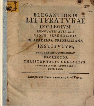 Elegantioris litteraturae Collegium renovatis auspiciis iisque serenissimis in Academia Fridericiana institutum, denuo aperit, commendat Prorector Christophorus Cellarius