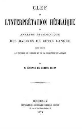 Clef de l'interprétation hébrai͏̈que : ou Analyse étymologique des racines de cette langue ... / par Étienne de Campos Leyza