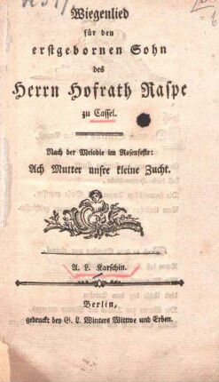 Wiegenlied für den erstgebornen Sohn des Herrn Hofrath Raspe zu Cassel : nach der Melodie im Rosenfeste: Ach Mutter unsre kleine Zucht
