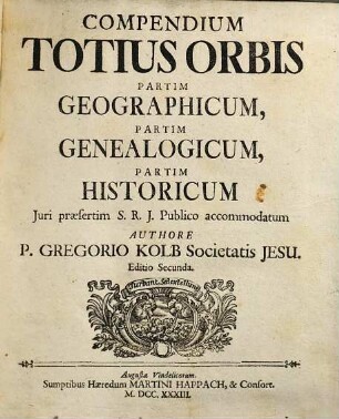 Compendium Totius Orbis Partim Geographicum, Partim Genealogicum, Partim Historicum : Juri praesertim S. R. J. Publico accomodatum