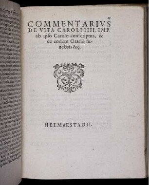 Commentarius De Vita Caroli IIII. Imp. ab ipso Carolo conscriptus, & de eodem Oratio funebris &c.