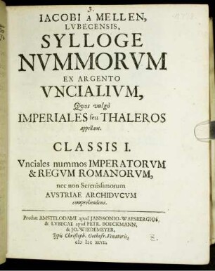 Jacobi A Mellen, Lubecensis, Sylloge Nummorum Ex Argento Uncialium, Quos vulgo Imperiales seu Thaleros appellant : Classis I. Unciales nummos Imperatorum & Regum Romanorum, nec non Serenissimorum Austriae Archiducum comprehendens