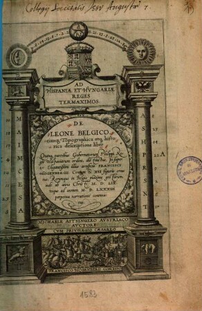 De Leone Belgico, eiusq[ue] Topographica atq[ue] historica descriptione liber : Quinque partibus Gubernatoum Philippi Regis Hispaniarum ordine, distinctus, ...