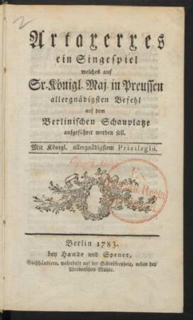 Artaxerxes : ein Singespiel ; welches auf Sr. Königl. Maj. in Preussen allergnädigsten Befehl auf dem Berlinischen Schauplatze aufgeführet werden soll