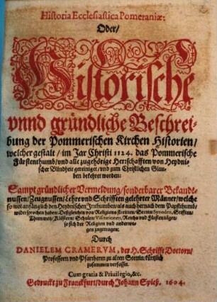Historia Ecclesiastica Pomeraniae: Oder Historische vnnd gründliche Beschreibung der Pommerischen Kirchen Historien : welchergestalt im Jar Christi 1124. das Pommerische Fürstenthumb vnd alle zugehörige Herrschafften von Heydnischer Blindheit gereiniget vnd zum Christlichen Glauben bekehret worden