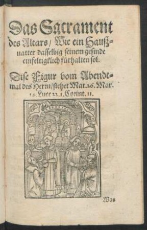 Das Sacrament des Altars/ Wie ein Haußvatter dasselbig seinem gesinde einfeltigklich fürhalten sol.