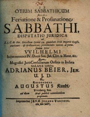 Otium Sabbathicum sive de Feriatione & Profanatione Sabbathi, Disputatio Iuridica : ad L. 3. C. de Fer. Novellam Leonis 54. quasdam item Imperii Constitutiones: & Ordinationes provinciales Saxon. ac potissimum Divi Wilhelmi huius nominis IV. Ducis Sax. Iul. Cliv. & Mont. &c.