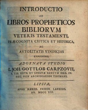 Introductio ad libros propheticos bibliorvm [bibliorum] veteris testamenti : praecognita critica et historica, ac avtoritatis vinicias exponens