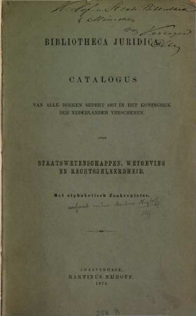 Bibliotheca juridica : Catalogus van alle boeken sedert 1837 in het Koningrijk der Nederlanden verschenen over staatswetenschappen, wetgeving en rechtsgeleerdheid : Met alphabische Zaakregister