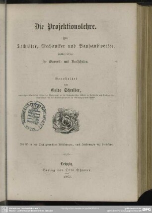 [Vorschule], 2,1: Das technische Zeichnen, Th. 2, Abth. 1: Die Projektionslehre : für Techniker, Mechaniker und Bauhandwerker, insbesondere für Gewerb- und Realschulen, darstellender Theil