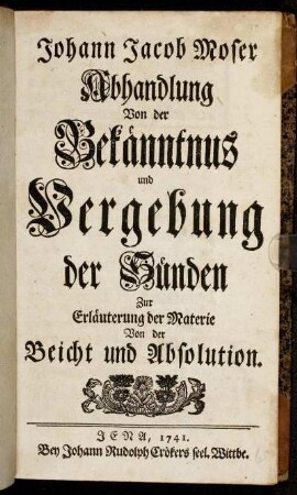 Johann Jacob Moser Abhandlung Von der Bekänntnis und Vergebung der Sünden Zur Erläuterung der Materie Von der Beicht und Absolution
