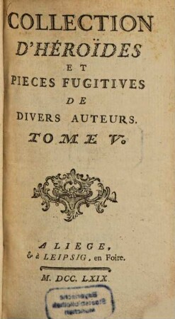 Collection D'Héroides Et Pièces Fugitives De Dorat, Colardeau, Pezay, Blin De Sain-More, & autres. 5, [Oeuvres Diverses]