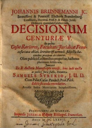 Johannis Brunnemanni Decisionum centuriae V : in quibus casus rariores, Facultati Iuridicae Francofurtanae oblati, breviter et nervose, subiectis rationibus praecipuis deciduntur ...