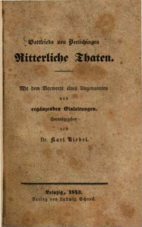 Gottfrieds von Berlichingen, Ritterliche Thaten : Mit Vorworte eines Ungennanten und ergänzenden Einbildungen ; Herausgegeben von Karl Riedel