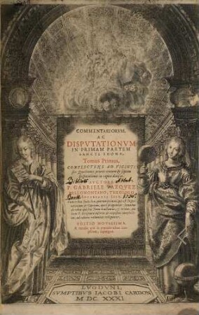 Commentariorvm, Ac Dispvtationvm In Primam Partem Sancti Thomae, Tomus .... 1, Complectens Ad Viginti sex Quaestiones priores centum & septem Disputationes in capita diuisas