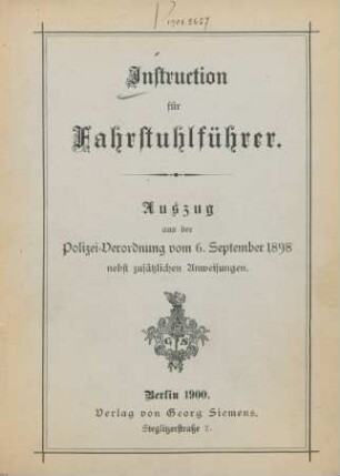 Instruction für Fahrstuhlführer : Auszug aus der Polizei-Verordnung vom 6. September 1898 nebst zusätzlichen Anweisungen