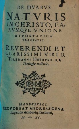 De Dvabus Natvris In Christo, Earvmqve Vnione Hypostatica Tractatvs. Reverendi Et Clarissimi Viri D. Tilemanni Heshvsii ...