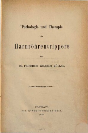 Pathologie und Therapie des Harnröhrentrippers von Friedrich Wilhelm Müller