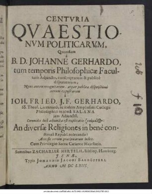 Centuria Quaestionum Politicarum : Coronidis loco adiuncta est explicatio zētēmatos: An diversae Religiones in bene constituta Republ. tolerandae? ; Accessit rerum praecipuarum Index