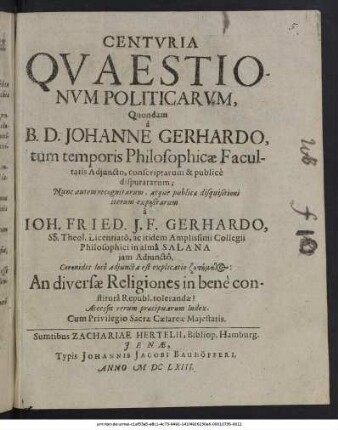Centuria Quaestionum Politicarum : Coronidis loco adiuncta est explicatio zētēmatos: An diversae Religiones in bene constituta Republ. tolerandae? ; Accessit rerum praecipuarum Index