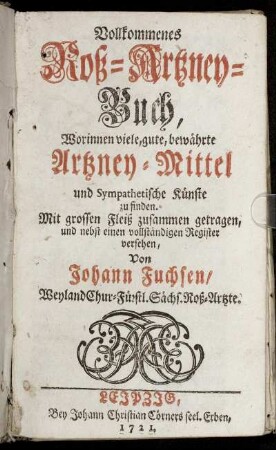 Vollkommenes Roß-Artzney-Buch : Worinnen viele, gute, bewährte Artzney-Mittel und Sympathetische Künste zu finden