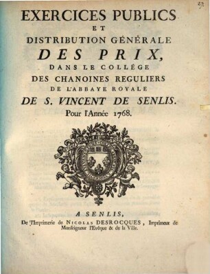 Exercices publics et distribution générale des prix, dans le collège des chanoines reguliers de l'abbaye royale de S. Vincent de Senlis pour l'année ..., 1768