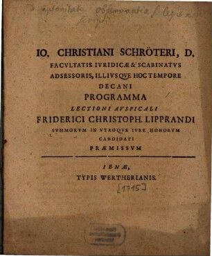 Io. Christiani Schröteri, D. Facvltatis Ivridicae & Scabinatvs Adsessoris, Illivsqve Hoc Tempore Decani Programma Lectioni Avspicali Friderici Christophori Lipprandi Svmmorvm In Vtroqve Ivre Honorvm Candidati Praemissvm