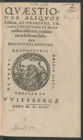 QVAESTIO=||NES ALIQVOT || Ethicae, DE IVRAMENTIS, EX=||COMMVNICATIONE ET ALIIS || casibus obscuris, explica=||tae in lectione Ethi=||ca a || PHILIPPO MELANTHONE.|| ... ||