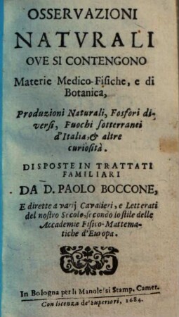 Osservazioni naturali : ove si contengono materie medico-fisiche, e di botanica, produzioni naturali, fosfori diversi, fuochi sotterranei d'Italia, & altre curiosità