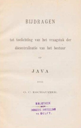 Bijdragen tot toelichting van het vraagstuk der décentralisatie van het bestuur op Java