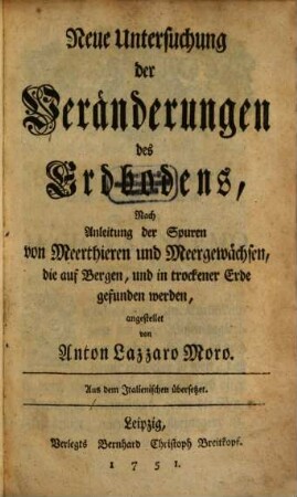 Neue Untersuchung der Veränderungen des Erdbodens : Nach Anleitung der Spuren von Meerthieren und Meergewächsen, die auf Bergen, und in trockener Erde gefunden werden