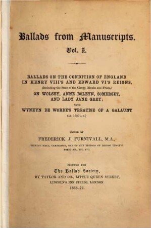 Ballads from Manuscripts ; 1 : ballads on the condition of England in Henry VIII's and Edward VI's reigns ...