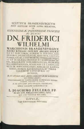 Sceptrum Brandenburgicum Post Aquilam Inter Astra Relatum : In Serenissimi ... Dn. Friderici Wilhelmi Marchionis Brandenburgici ... Et Electoris ... D. VI. Februarii Anno Christi MDC XXXVIII His Terris Erepti, Solennissimis Et Tanto Heroe Ac Principe Dignis Exequiis, Coloniae Ad Suevum D. XII.. Septembr. Anni Eiusdem, Celebratis, Epico Carmine Consecratum