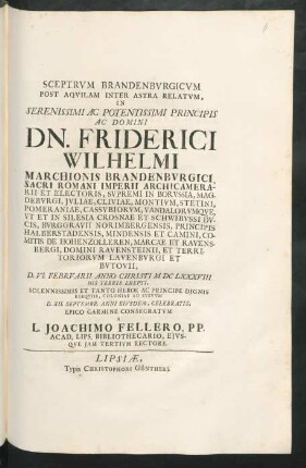 Sceptrum Brandenburgicum Post Aquilam Inter Astra Relatum : In Serenissimi ... Dn. Friderici Wilhelmi Marchionis Brandenburgici ... Et Electoris ... D. VI. Februarii Anno Christi MDC XXXVIII His Terris Erepti, Solennissimis Et Tanto Heroe Ac Principe Dignis Exequiis, Coloniae Ad Suevum D. XII.. Septembr. Anni Eiusdem, Celebratis, Epico Carmine Consecratum