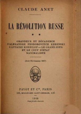 La Révolution russe. 2, Grandeur et décadence dʹAlexandre Feodorovitch Kerenski lʹaffaire Kornilof - le grand jour et le coup dʹétat maximaliste (Juin - Novembre 1917)
