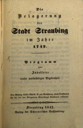 Die Belagerung der Stadt Straubing im Jahre 1742 : Programm zur Jubelfeier dieser merkwürdigen Begebenheit