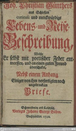 Joh. Christian Günthers aus Schlesien curieuse und merckwürdige Lebens- und Reise-Beschreibung : Welche Er selbst mit poetischer Feder entworffen, und an einen guten Freund überschicket