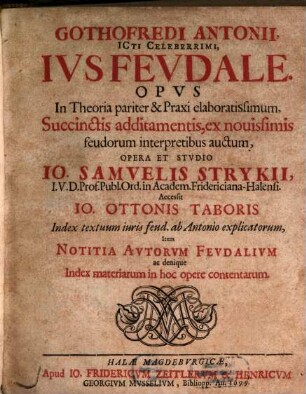 Gothofredi Antonii, Icti Celeberrimi, Ius Feudale : Opus In Theoria pariter & Praxi elaboratissimum, Succinctis additamentis, ex novissimis feudorum interpretibus auctum