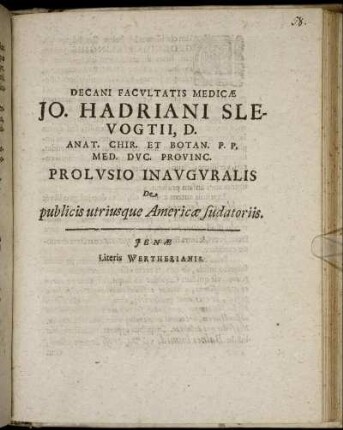 Decani Facultatis Medicae Jo. Hadriani Slevogtii ... Prolusio Inauguralis De publicis utriusque Americae sudatoriis : [P.P. A. MDCIIIC. d. 30. Maii. Sub sigillo Facultatis]