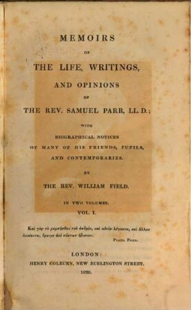 Memoirs of the life, writings, and opinions of the rev. Samuel Parr, LL. D. : with biographical notices of many of his friends, pupils, and contemporaries ; in two volumes. 1
