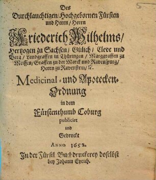 Des Durchlauchtigen , Hochgebornen Fürsten und Herrn, Herrn Friederich Wilhelms, Hertzogen zu Sachsen ... Medicinal- und Apotecken-Ordnung in dem Fürstenthumb Coburg publicirt