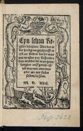 Eyn schon Re=||gister buechlein/ Alles des in || der heyligenn geschryefft in || eyll zcu finden/ daryn man || am meysten yetz Disputiert || das wydder die wort gots/|| langher auff gericht ist/|| vñ was wir annemen || oder wz wir fallen || sollenn lassenn.|| (Hyr nach folget ein Register || etlicher anzeygungenn der || treflichstenn puncten im gantzenn || newen testamẽt ... || Die rechten haupt puncten/|| vnsers heyligen Christlichen glaubens/ durch || Athanasium zusamen gezogen.|| Verteutscht durch D. Vrbanum Regium.||)