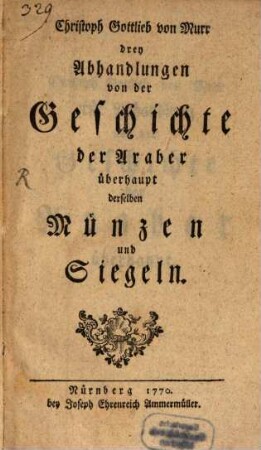 Christoph Gottlieb von Murr drey Abhandlungen von der Geschichte der Araber überhaupt derselben Münzen und Siegeln