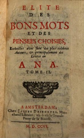 Élite Des Bons Mots Et Des Pensées Choisies : Recueillies avec soin des plus célèbres Auteurs, & principalement des Livres en Ana. 2
