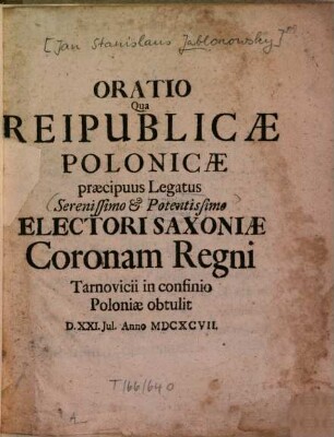 Oratio qua reipublicae Polonicae praecipuus legatus ... electori Saxoniae coronam regni Tarnovicii in confinio Polonia obtulit d. 21. Jul. anno 1697