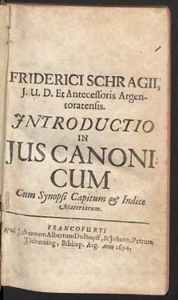 Friderici Schragii ... Introductio In Jus Canonicum : Cum Synopsi Capitum &amp; Indice Materiarum